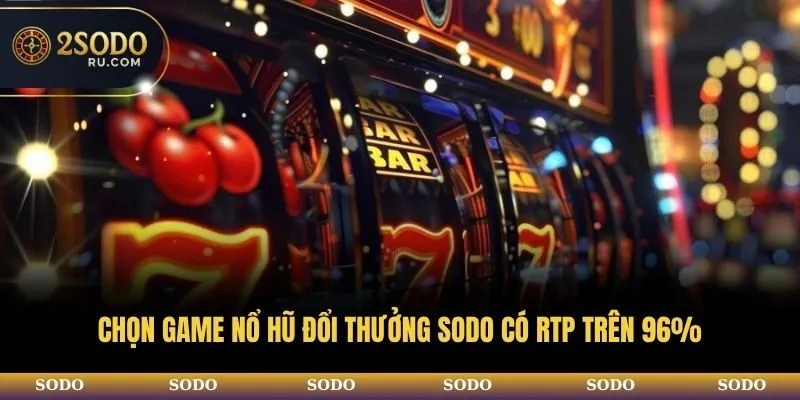 MẸO CHƠI NỔ HŨ ĐỔI THƯỞNG SODO CHO NGƯỜI MỚI BẮT ĐẦU 3 Chọn game nổ hũ đổi thưởng SODO có RTP trên 96%
